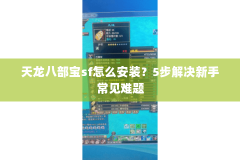 天龙八部宝sf怎么安装？5步解决新手常见难题