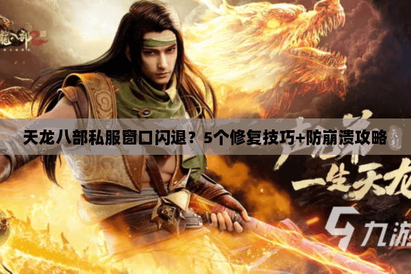 天龙八部私服窗口闪退？5个修复技巧+防崩溃攻略
