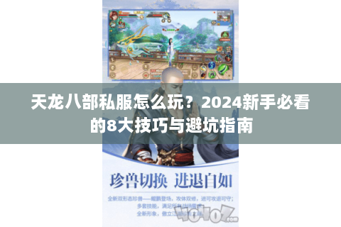 天龙八部私服怎么玩？2024新手必看的8大技巧与避坑指南