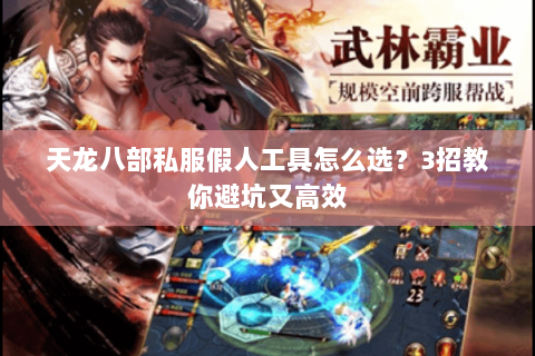 天龙八部私服假人工具怎么选？3招教你避坑又高效
