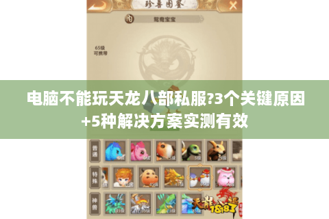 电脑不能玩天龙八部私服?3个关键原因+5种解决方案实测有效