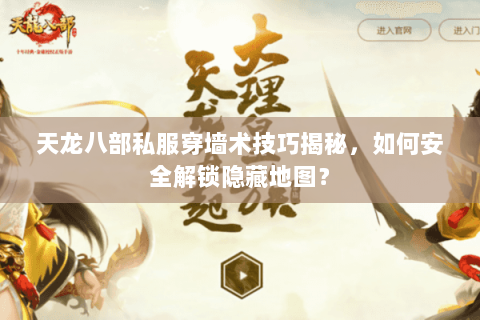 天龙八部私服穿墙术技巧揭秘，如何安全解锁隐藏地图？