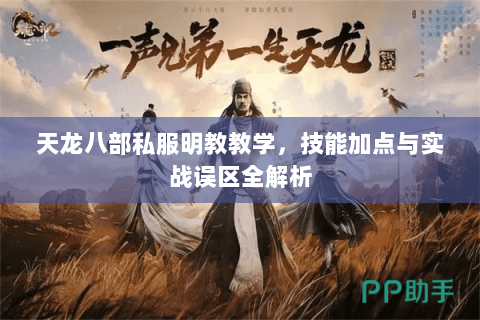 天龙八部私服明教教学，技能加点与实战误区全解析
