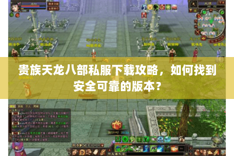 贵族天龙八部私服下载攻略，如何找到安全可靠的版本？