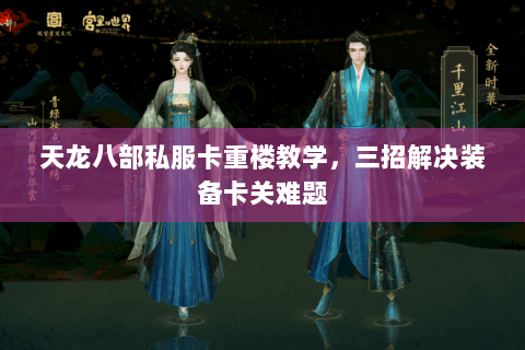 天龙八部私服卡重楼教学，三招解决装备卡关难题