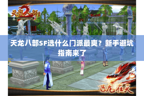 天龙八部SF选什么门派最爽？新手避坑指南来了