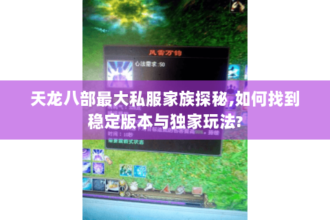 天龙八部最大私服家族探秘,如何找到稳定版本与独家玩法?
