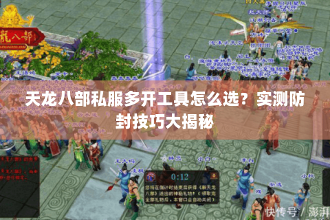 天龙八部私服多开工具怎么选？实测防封技巧大揭秘
