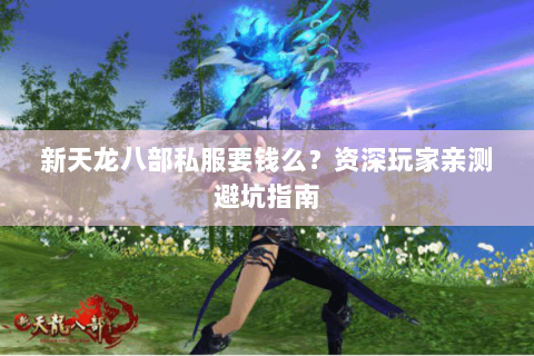 新天龙八部私服要钱么？资深玩家亲测避坑指南
