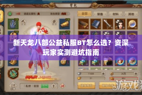 新天龙八部公益私服BT怎么选？资深玩家实测避坑指南