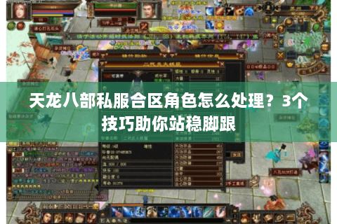 天龙八部私服合区角色怎么处理？3个技巧助你站稳脚跟