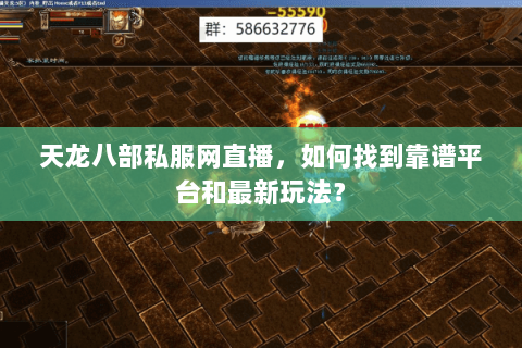 天龙八部私服网直播，如何找到靠谱平台和最新玩法？