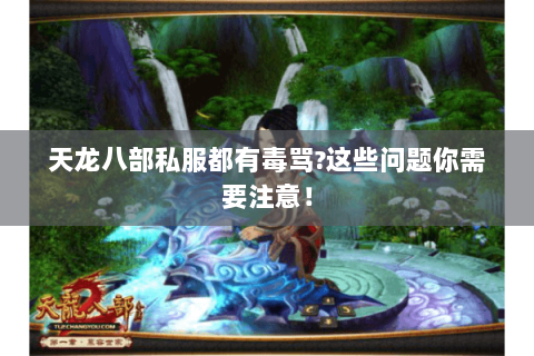 天龙八部私服都有毒骂?这些问题你需要注意！