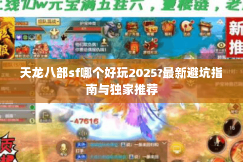 天龙八部sf哪个好玩2025?最新避坑指南与独家推荐