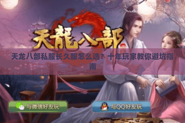 天龙八部私服长久服怎么选？十年玩家教你避坑指南