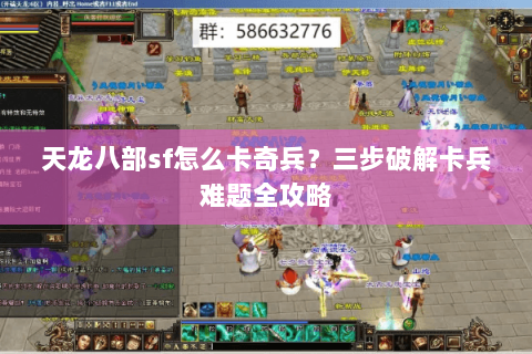 天龙八部sf怎么卡奇兵？三步破解卡兵难题全攻略