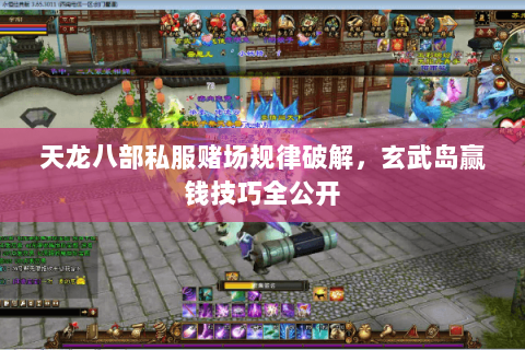 天龙八部私服赌场规律破解，玄武岛赢钱技巧全公开