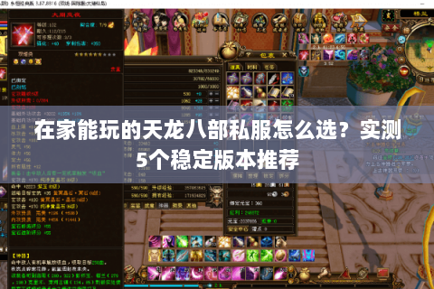 在家能玩的天龙八部私服怎么选？实测5个稳定版本推荐