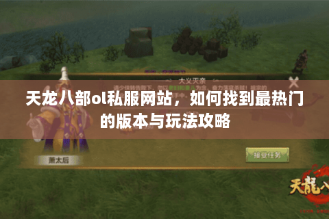 天龙八部ol私服网站，如何找到最热门的版本与玩法攻略