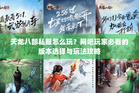 天龙八部私服怎么玩？网吧玩家必看的版本选择与玩法攻略