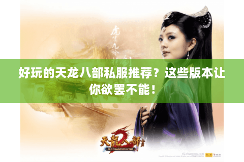 好玩的天龙八部私服推荐？这些版本让你欲罢不能！