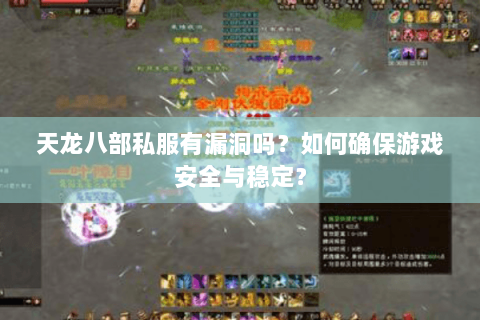 天龙八部私服有漏洞吗？如何确保游戏安全与稳定？