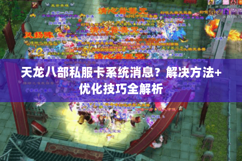 天龙八部私服卡系统消息？解决方法+优化技巧全解析