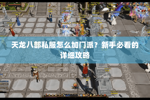 天龙八部私服怎么加门派？新手必看的详细攻略