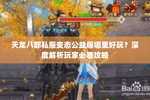 天龙八部私服变态公益服哪里好玩？深度解析玩家必看攻略