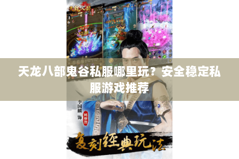 天龙八部鬼谷私服哪里玩？安全稳定私服游戏推荐