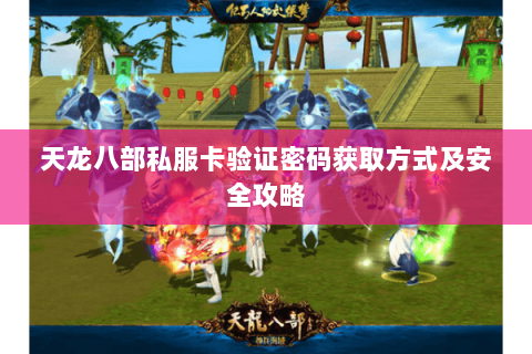 天龙八部私服卡验证密码获取方式及安全攻略