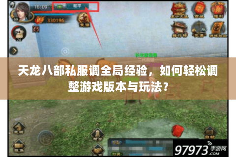 天龙八部私服调全局经验，如何轻松调整游戏版本与玩法？