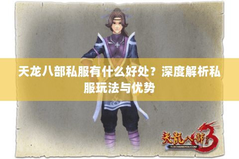 天龙八部私服有什么好处？深度解析私服玩法与优势