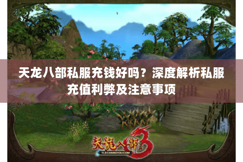 天龙八部私服充钱好吗？深度解析私服充值利弊及注意事项