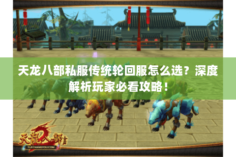 天龙八部私服传统轮回服怎么选？深度解析玩家必看攻略！