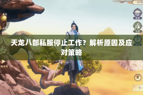 天龙八部私服停止工作？解析原因及应对策略