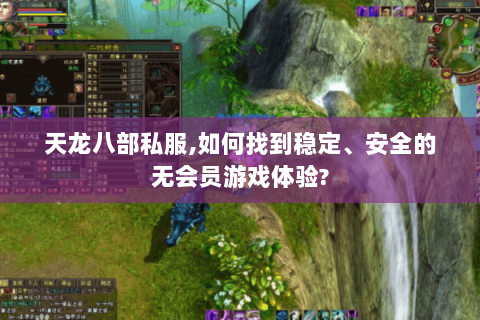 天龙八部私服，如何找到稳定、安全的无会员游戏体验？
