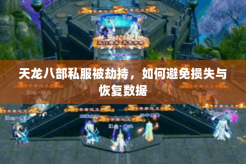 天龙八部私服被劫持，如何避免损失与恢复数据