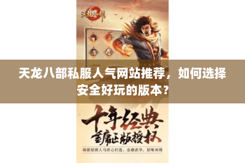 天龙八部私服人气网站推荐，如何选择安全好玩的版本？