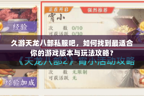 久游天龙八部私服吧，如何找到最适合你的游戏版本与玩法攻略？