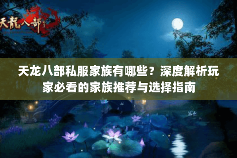 天龙八部私服家族有哪些？深度解析玩家必看的家族推荐与选择指南