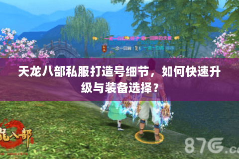 天龙八部私服打造号细节，如何快速升级与装备选择？