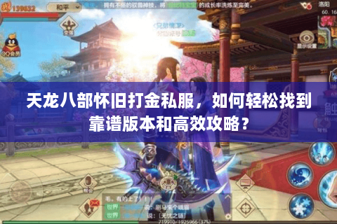 天龙八部怀旧打金私服，如何轻松找到靠谱版本和高效攻略？