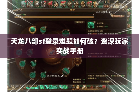 天龙八部sf登录难题如何破？资深玩家实战手册