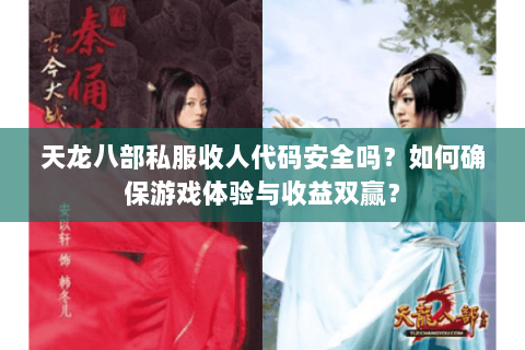 天龙八部私服收人代码安全吗？如何确保游戏体验与收益双赢？