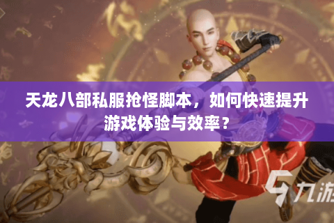 天龙八部私服抢怪脚本，如何快速提升游戏体验与效率？