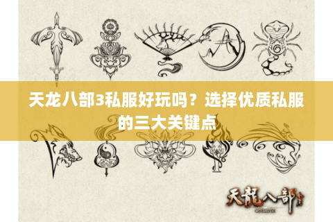 天龙八部3私服好玩吗？选择优质私服的三大关键点