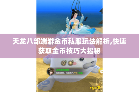 天龙八部端游金币私服玩法解析,快速获取金币技巧大揭秘