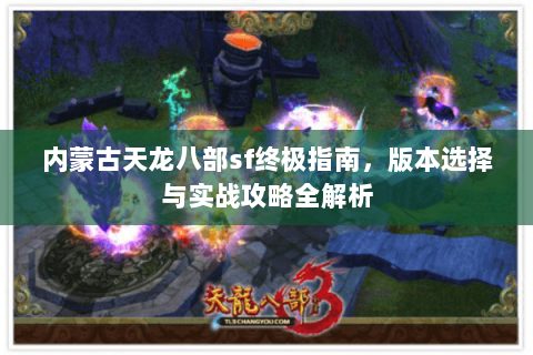 内蒙古天龙八部sf终极指南，版本选择与实战攻略全解析