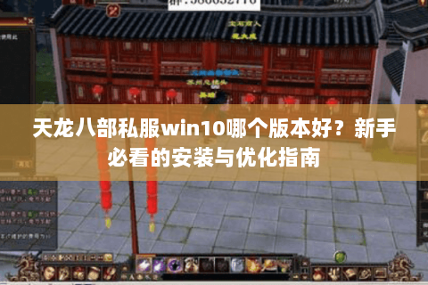 天龙八部私服win10哪个版本好？新手必看的安装与优化指南